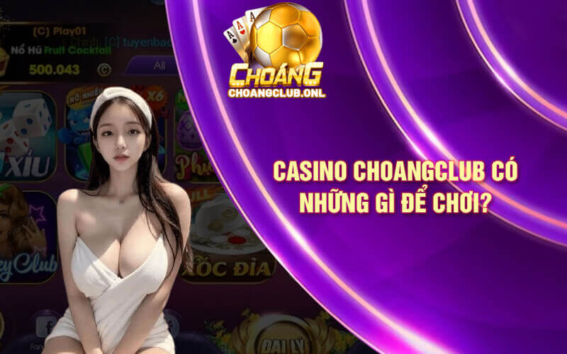 Casino choangclub có những gì để chơi?