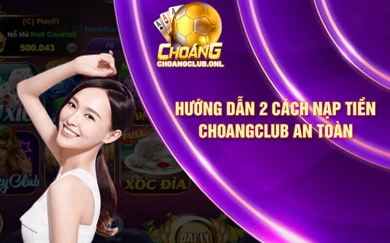 Hướng dẫn 2 cách nạp tiền Choangclub an toàn