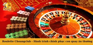 ROULETTE CHOANGCLUB - HÀNH TRÌNH CHINH PHỤC CON QUAY ĂN THƯỞNG 24 ROULETTE CHOANGCLUB